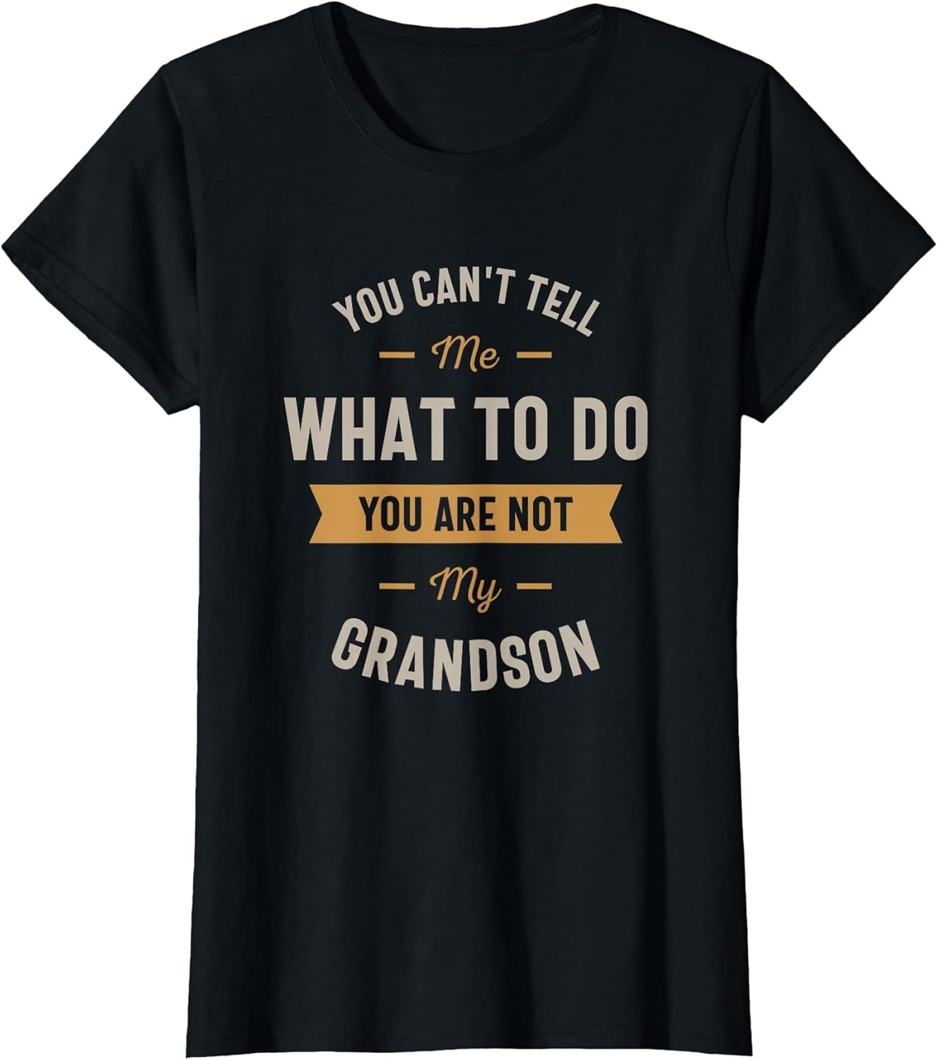 You Can't Tell me What to do You are not My Grandson