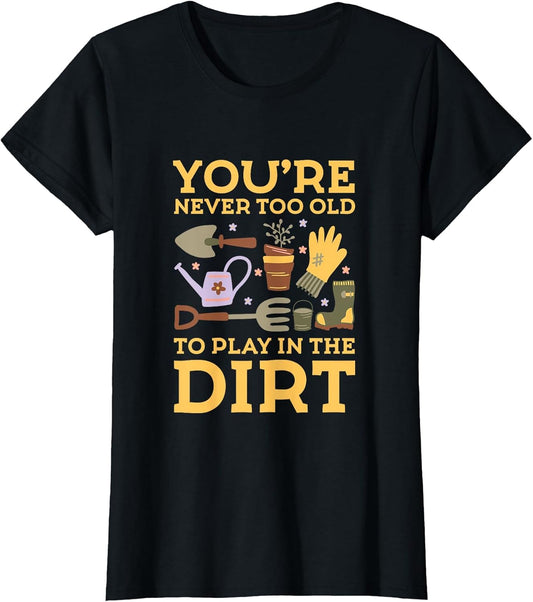You're Never Too Old to Play in The Dirt, Gardening