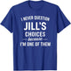 I Never Question JILL'S Choices Because I'm One of Them