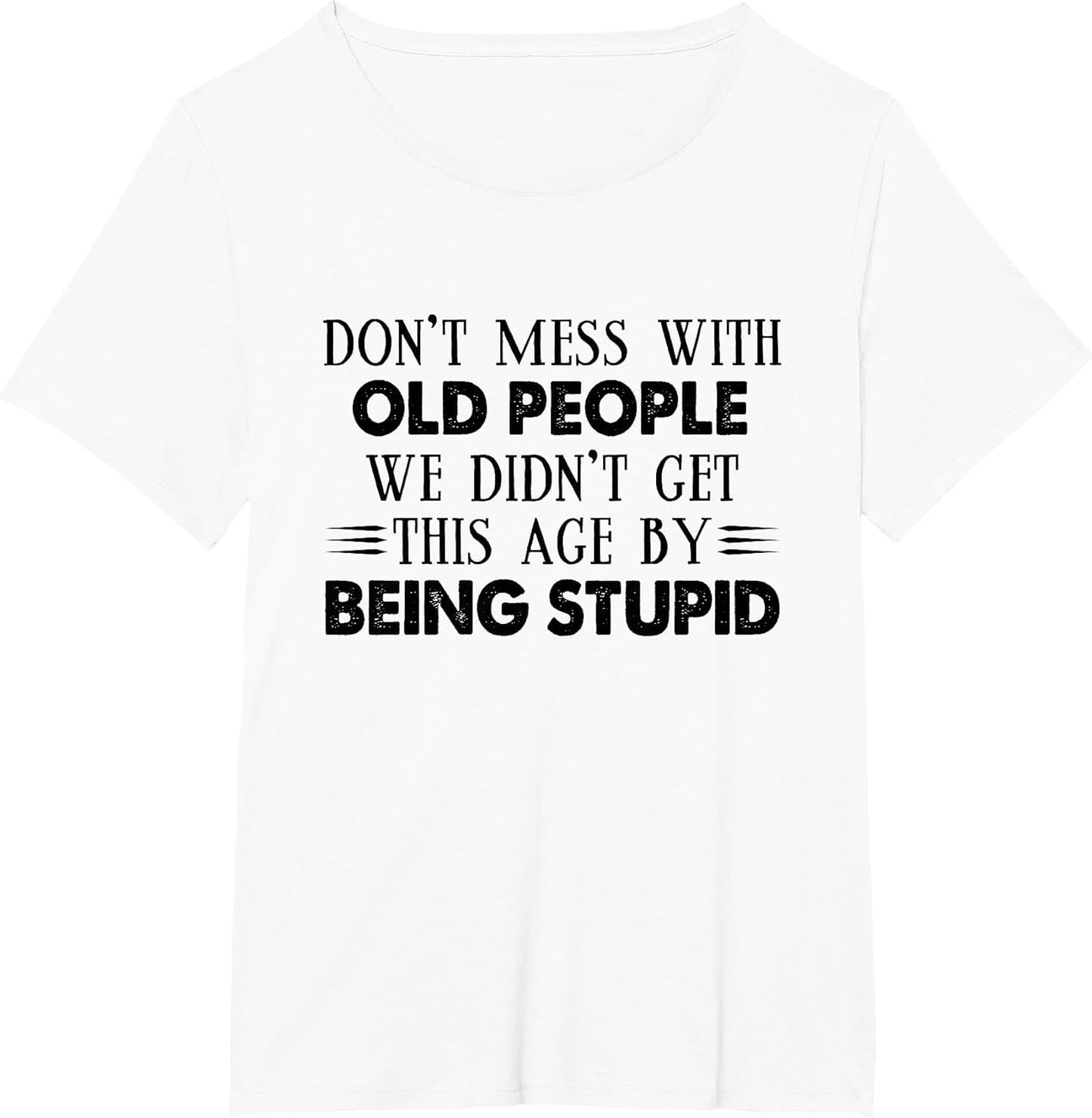 Don't Mess with Old People We Didn't Get This Age by Being