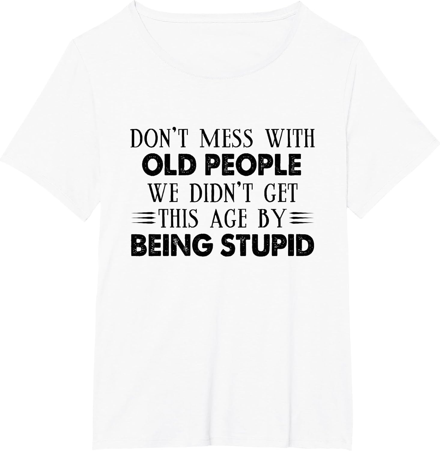Don't Mess with Old People We Didn't Get This Age by Being