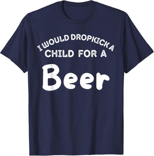 I Would Dropkick A Child for Beer Funny Squad Day Drink