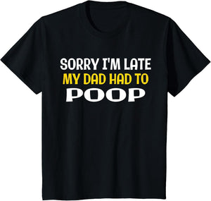 Sorry I'm Late My Dad Had to Poop