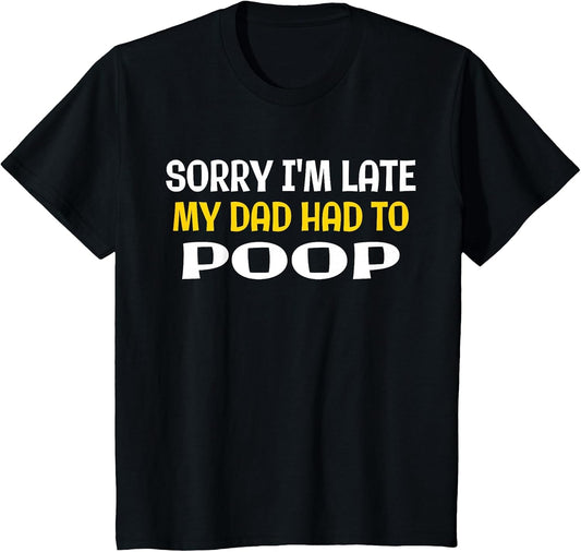 Sorry I'm Late My Dad Had to Poop