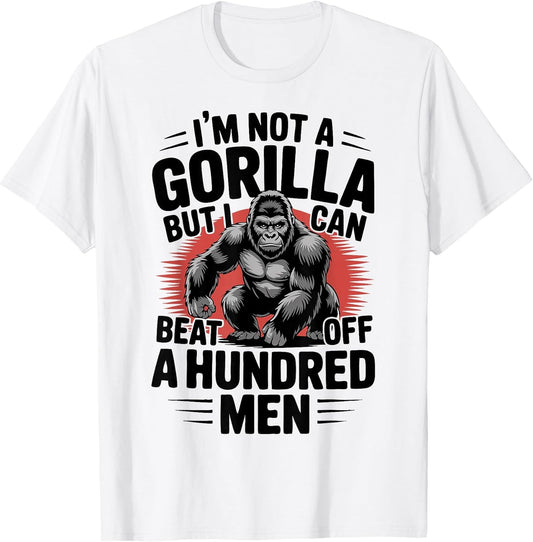 Not A Gorilla But I Can Beat Off 100 Men Funny