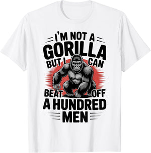 Not A Gorilla But I Can Beat Off 100 Men Funny