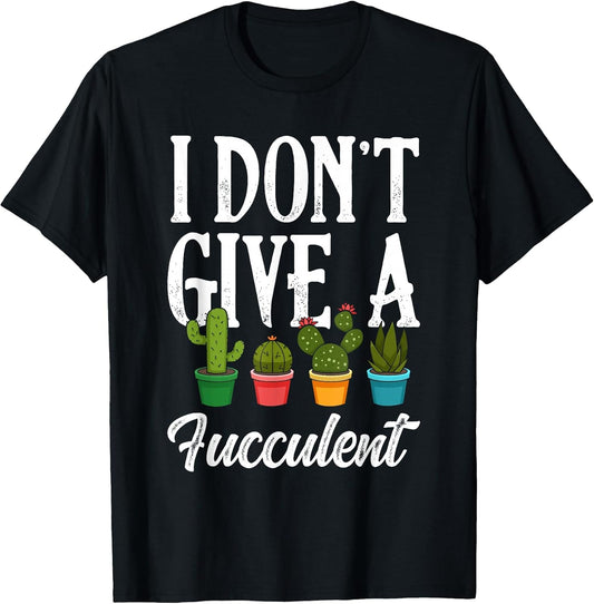I Don't Give a Fucculent Succulents Cactus Plants Gardening