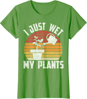 I Just Wet My Plants Gardening & Plant Lover Funny Gardener
