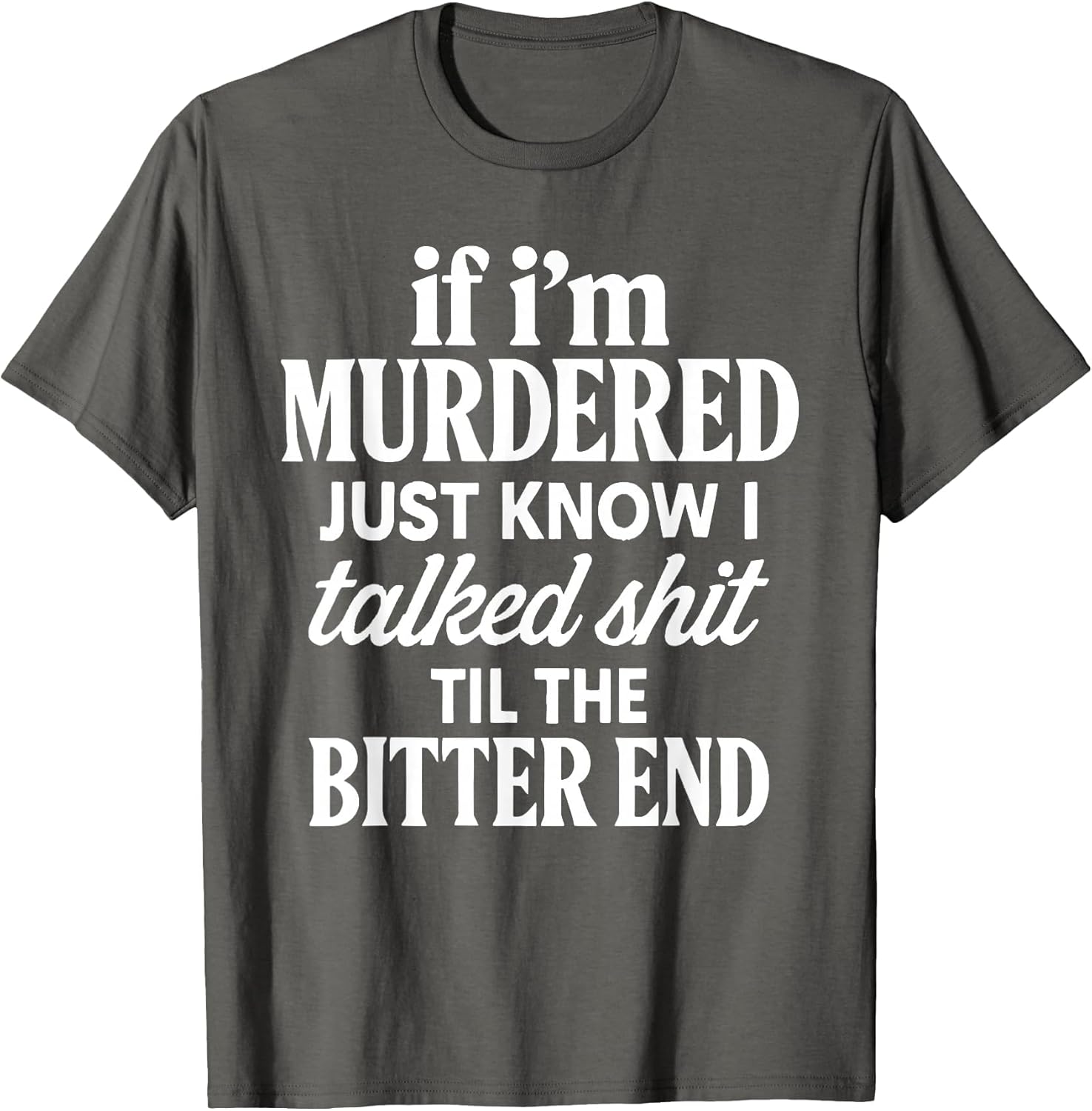 If I'm Murdered Just Know I Talked Shit Til The Bitter End