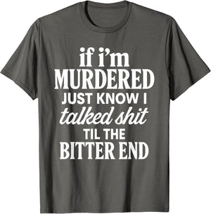 If I'm Murdered Just Know I Talked Shit Til The Bitter End