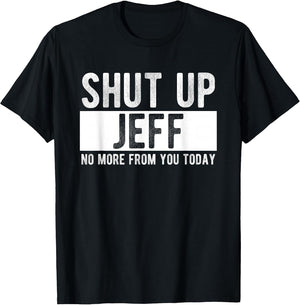 Shut Up Jeff No More from You Today Funny Jeff Name