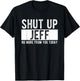 Shut Up Jeff No More from You Today Funny Jeff Name