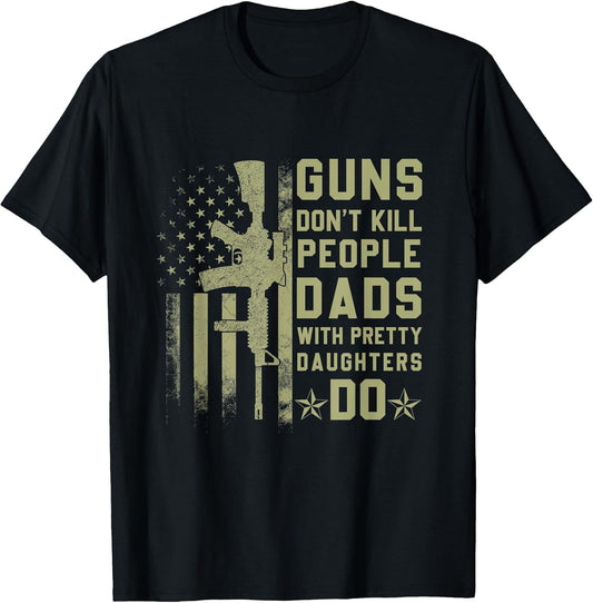 Guns Don't Kill People Dads with Pretty Daughters Humor Dad
