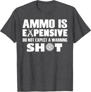Ammo is Expensive Don't Expect a Warning Shot