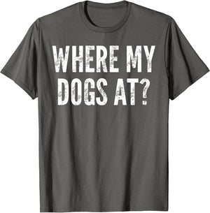 Where My Dogs at? - Funny Saying Sarcastic Cute Cool Novelty