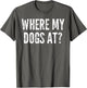 Where My Dogs at? - Funny Saying Sarcastic Cute Cool Novelty