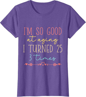 Funny I'm so Good at Aging I Turned 25 3 Times 75 Birthday