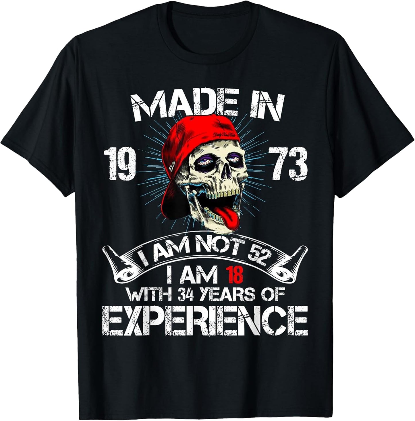 Made In 1973 I Am Not 52 I Am 18 With 34 Years Of Experience