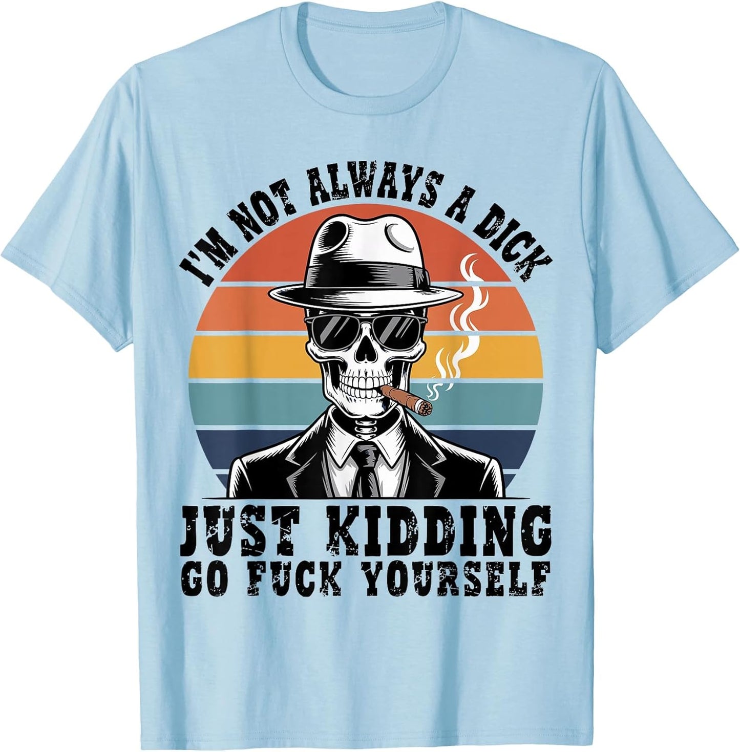 Vintage I'm Not Always A Dick Just Kidding Go Fuck Yourself