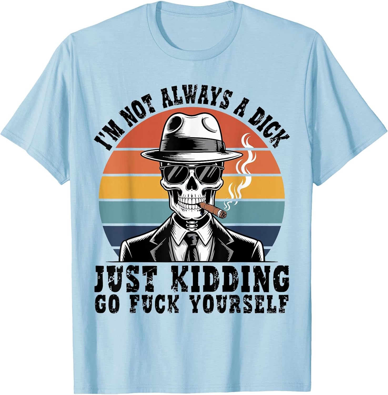 Vintage I'm Not Always A Dick Just Kidding Go Fuck Yourself