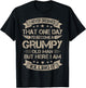 I Never Dreamed That I'd Become A Grumpy Old Man Grandpa