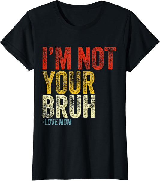 I'm Not Your Bruh Love Mom Funny Mother's Day Saying Pun