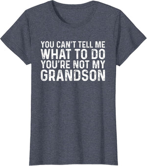 You Can't Tell Me What to Do You're Not My Grandson