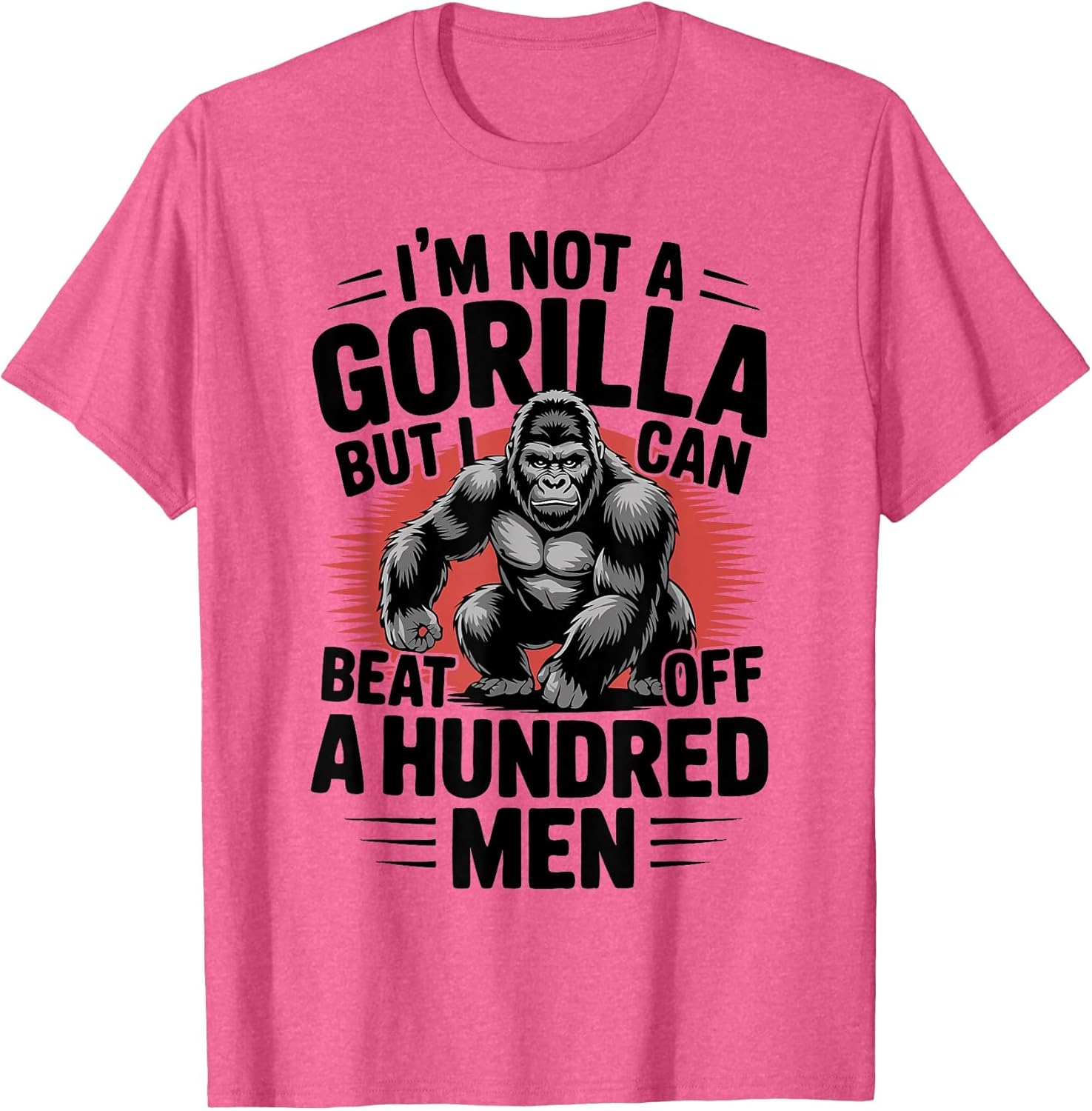 Not A Gorilla But I Can Beat Off 100 Men Funny