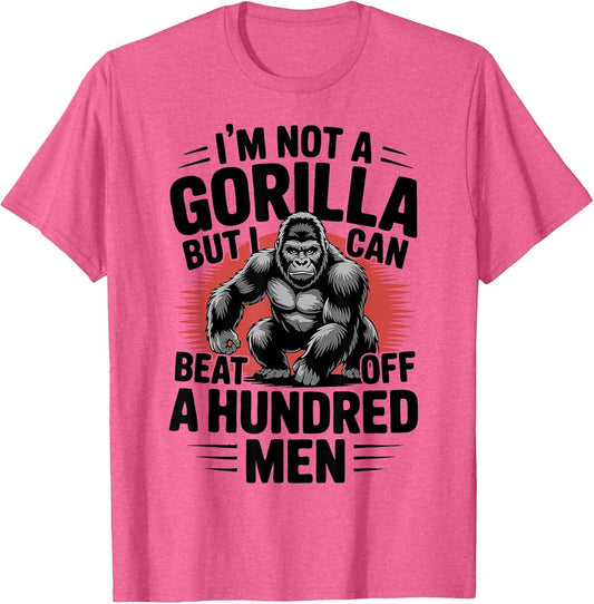 Not A Gorilla But I Can Beat Off 100 Men Funny