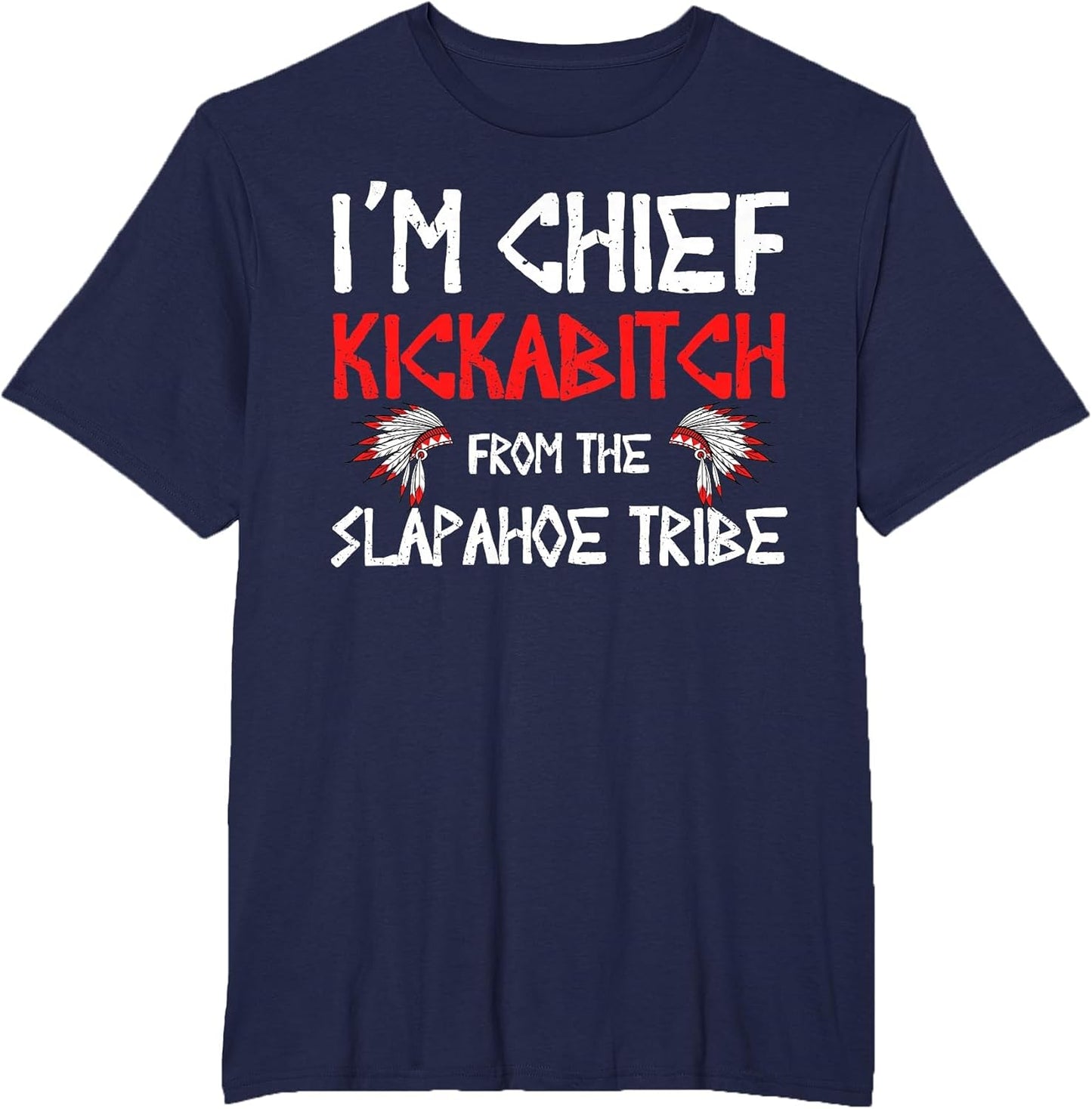 I'm Chief Kickabitch from The slapahoe Tribe