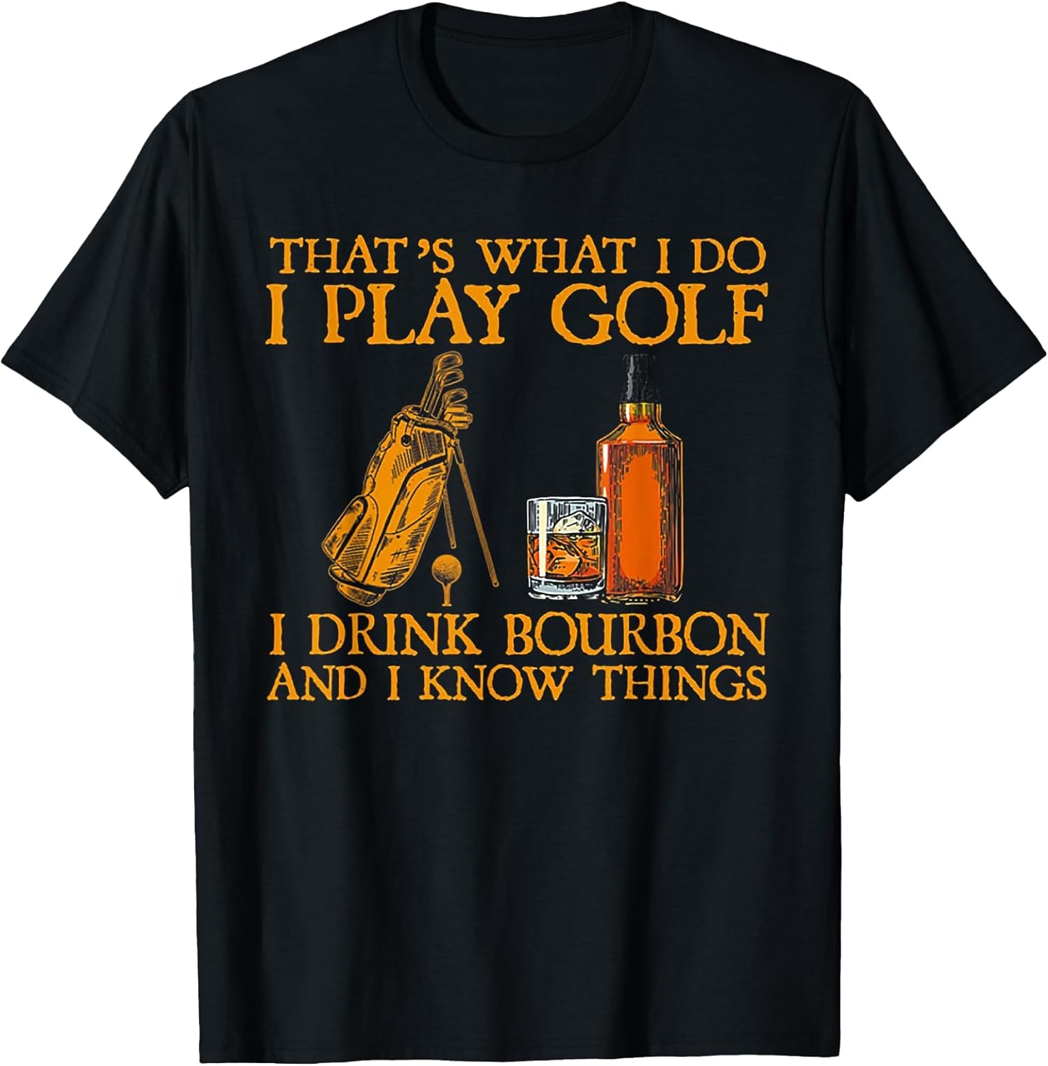 That's What I Do I Play Golf I Drink Bourbon & I Know Things