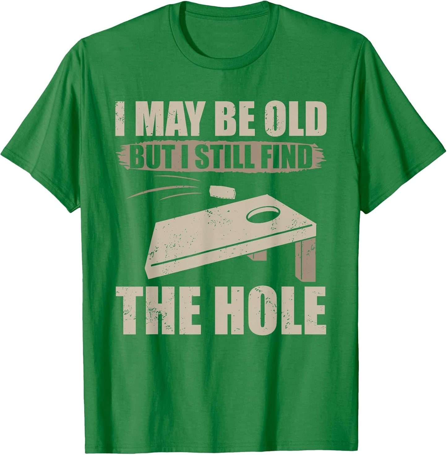 I May Be Old But I Still Find The Hole Cornhole