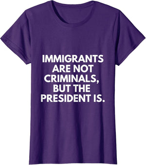 Immigrants are Not Criminals But The President is