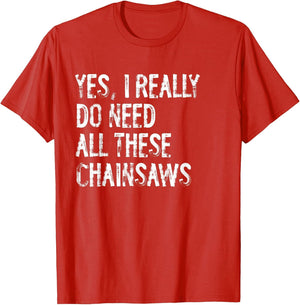 Yes I Really Do Need All These Chainsaws Funny Arborist Wood