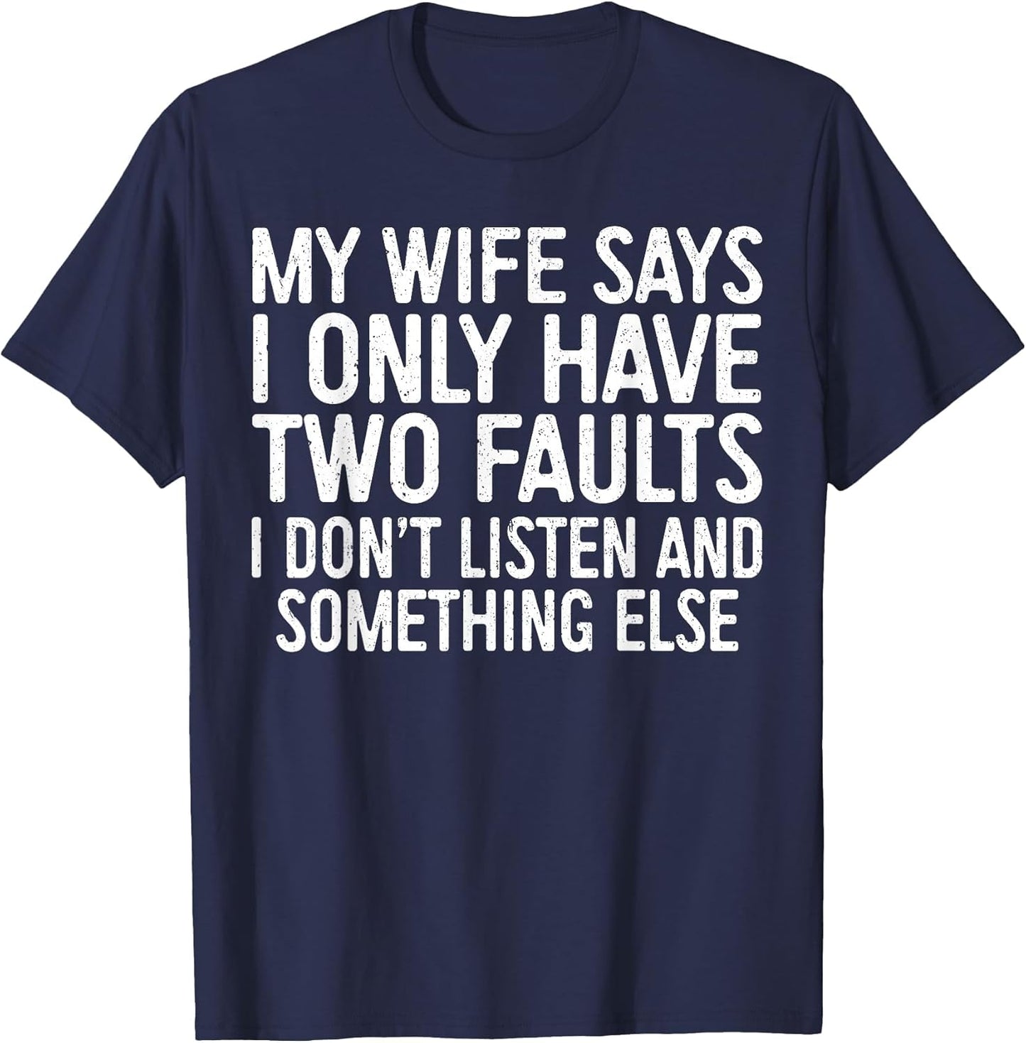 My Wife Says I Only Have Two Faults Shirt Funny Men Husband
