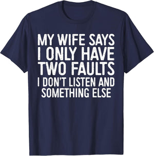 My Wife Says I Only Have Two Faults Shirt Funny Men Husband
