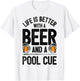 Life is Better with A Beer and A Pool Cue Funny Billiards