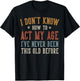 I Don’t Know How to Act My Age Funny Old Man Grandpa Humor