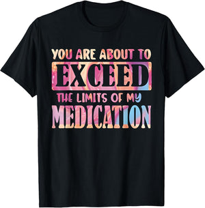 You are About to Exceed The Limits of My Medication Funny