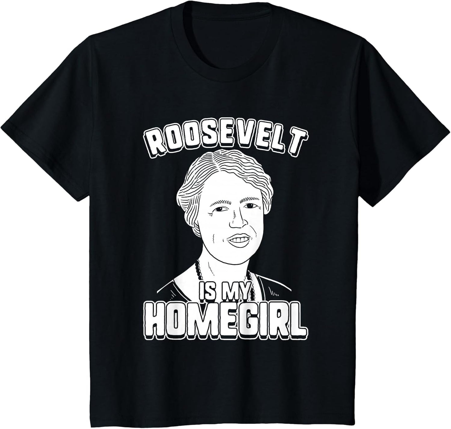 Roosevelt is My Homegirl - Eleanor Roosevelt