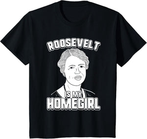 Roosevelt is My Homegirl - Eleanor Roosevelt