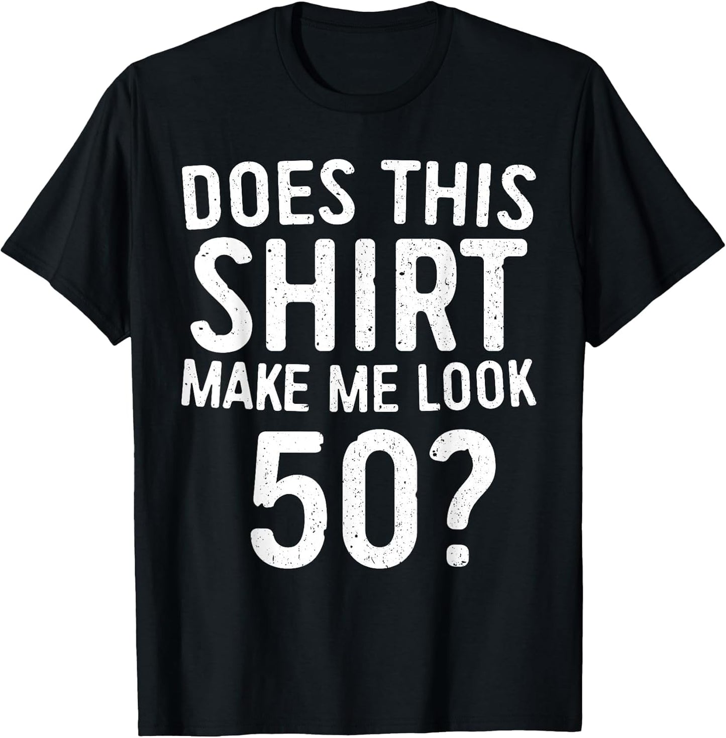 Does This Shirt Make Me Look 50 50th Birthday Shirt