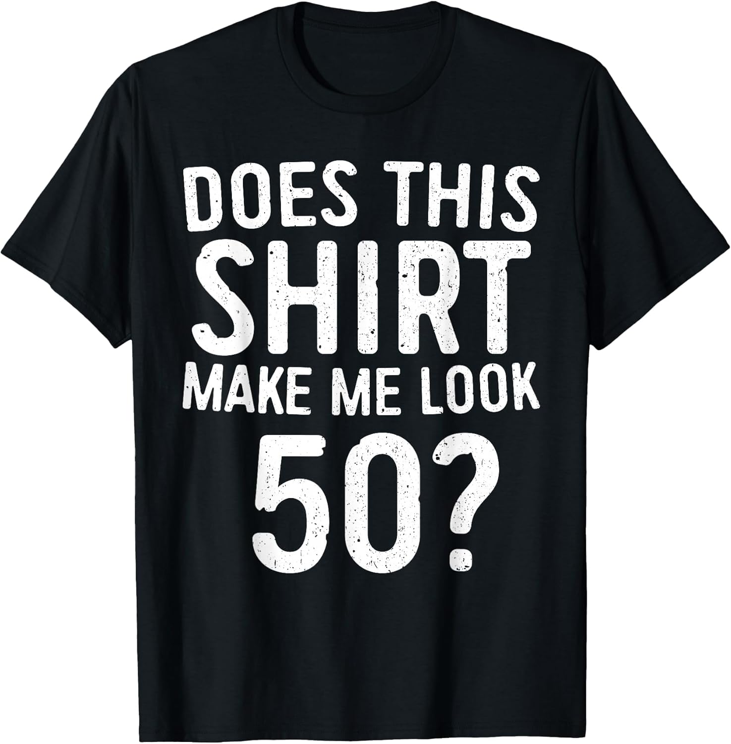 Does This Shirt Make Me Look 50 50th Birthday Shirt