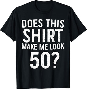 Does This Shirt Make Me Look 50 50th Birthday Shirt
