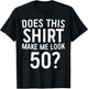 Does This Shirt Make Me Look 50 50th Birthday Shirt