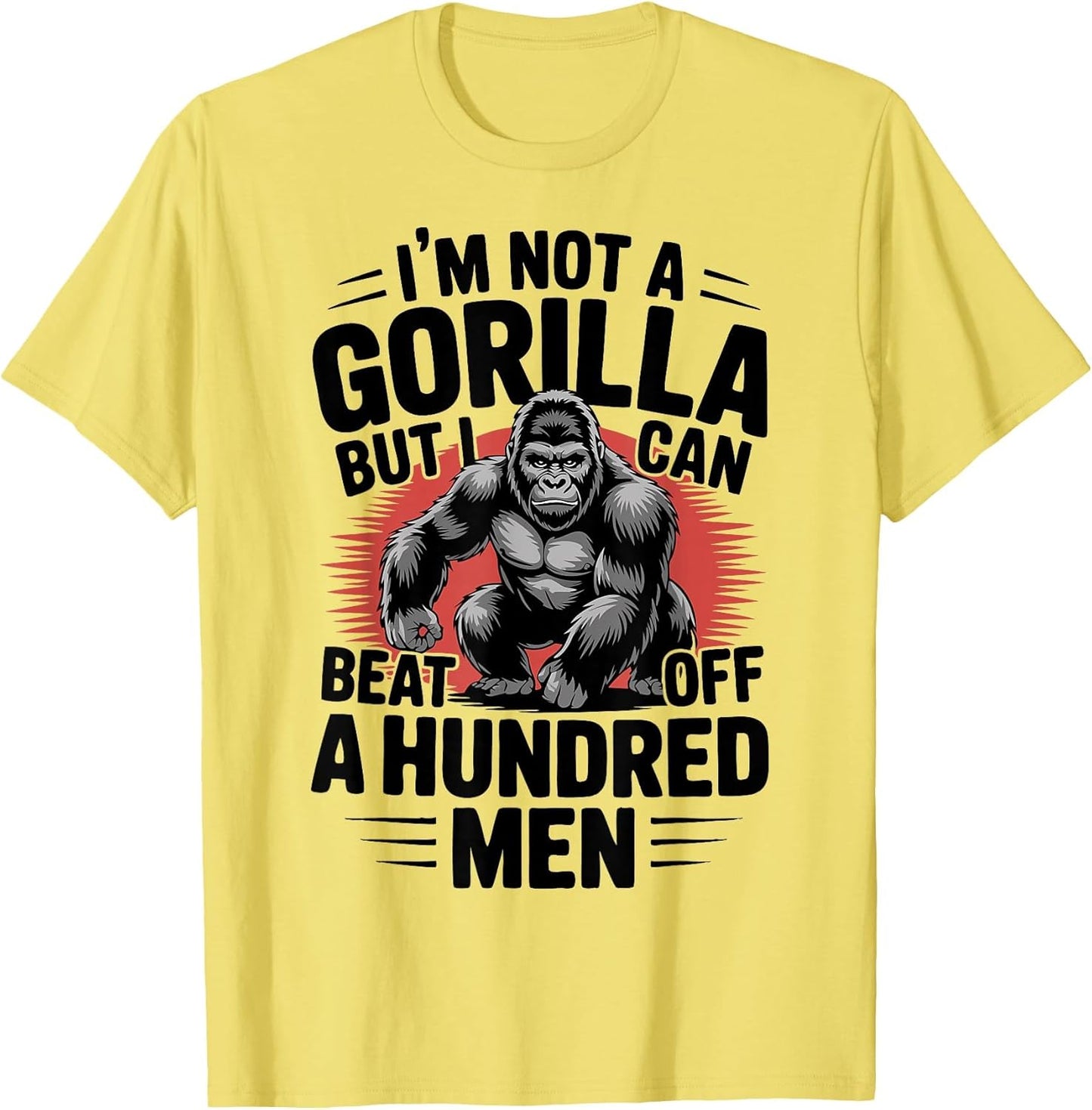 Not A Gorilla But I Can Beat Off 100 Men Funny