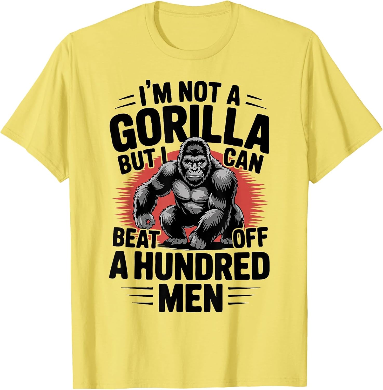 Not A Gorilla But I Can Beat Off 100 Men Funny