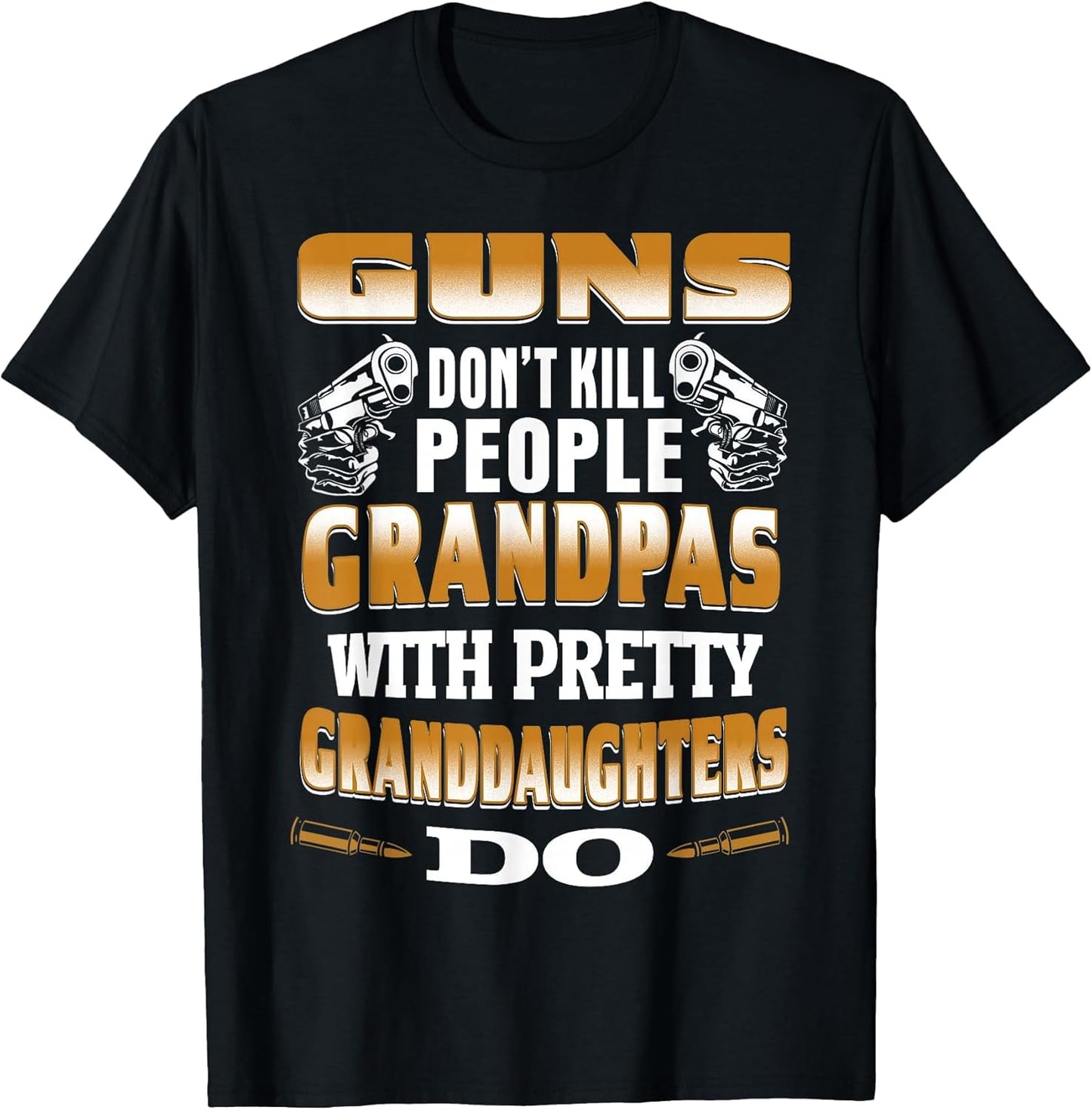 Guns Don't Kill People Grandpas with Pretty Daughters Do