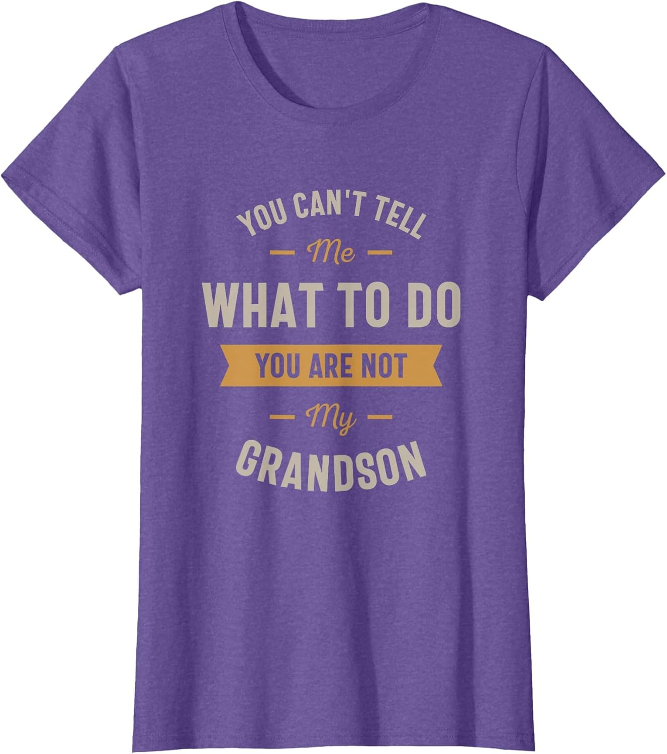 You Can't Tell me What to do You are not My Grandson