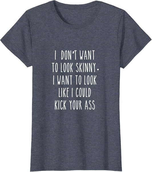 I Don't Want to Look Skinny I Want to Look Like I Can Kick